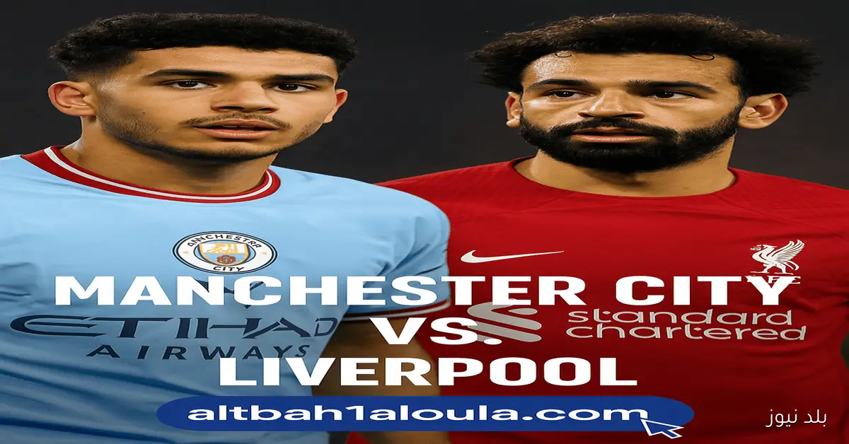 قمة الجولة.. القنوات الناقلة لمباراة مانشستر سيتي ضد ليفربول اليوم وموعد المباراة في الدوري الإنجليزي